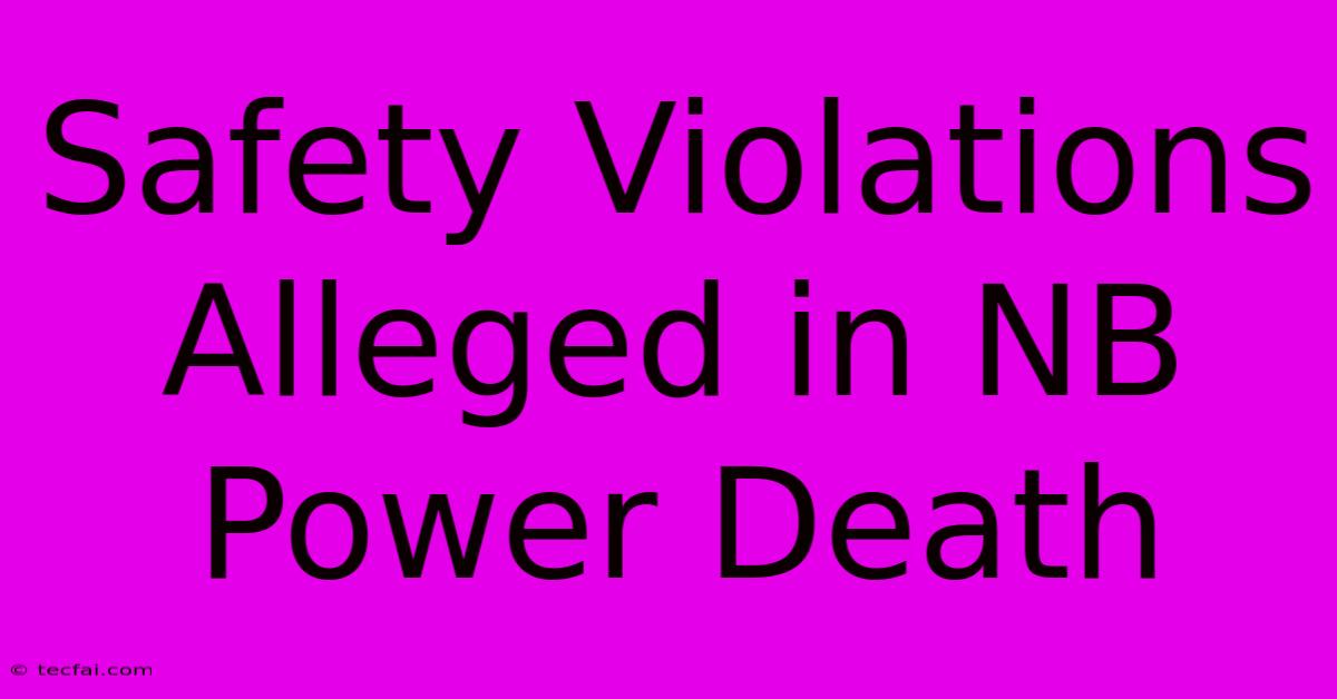 Safety Violations Alleged In NB Power Death