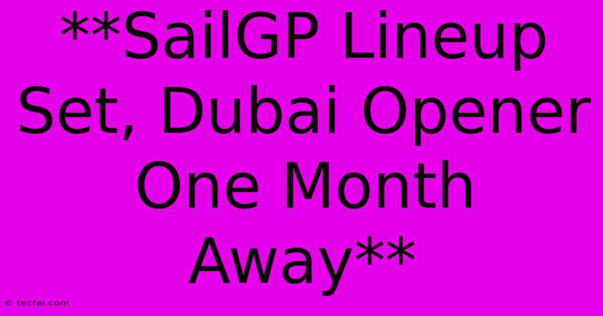 **SailGP Lineup Set, Dubai Opener One Month Away**