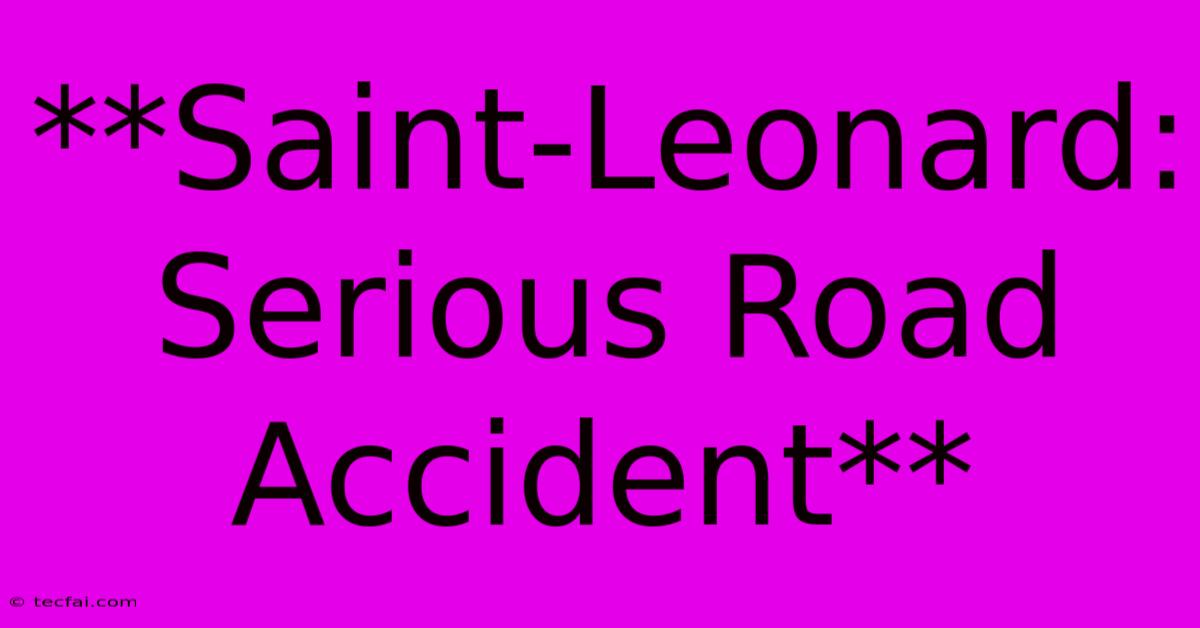 **Saint-Leonard: Serious Road Accident**