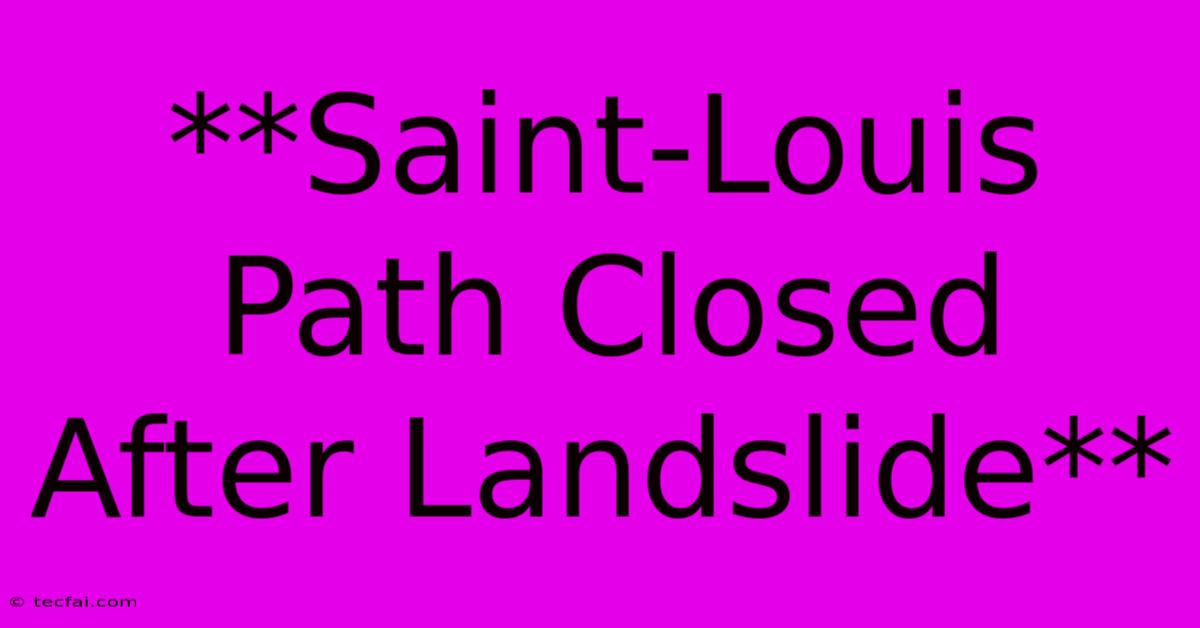 **Saint-Louis Path Closed After Landslide** 