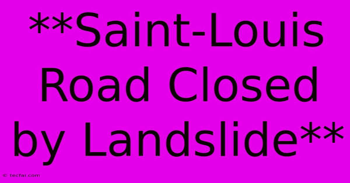 **Saint-Louis Road Closed By Landslide**