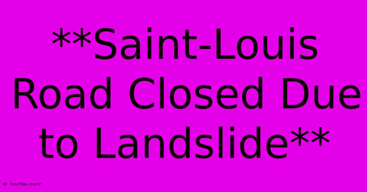 **Saint-Louis Road Closed Due To Landslide**