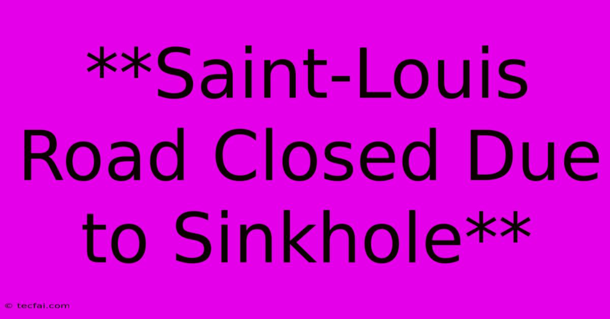 **Saint-Louis Road Closed Due To Sinkhole** 