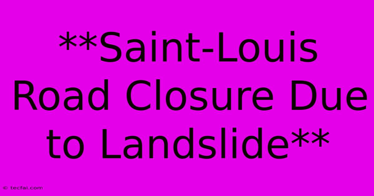 **Saint-Louis Road Closure Due To Landslide**