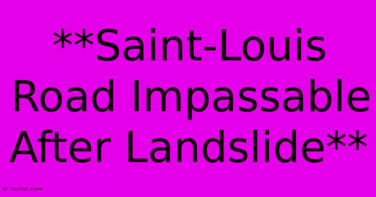 **Saint-Louis Road Impassable After Landslide**