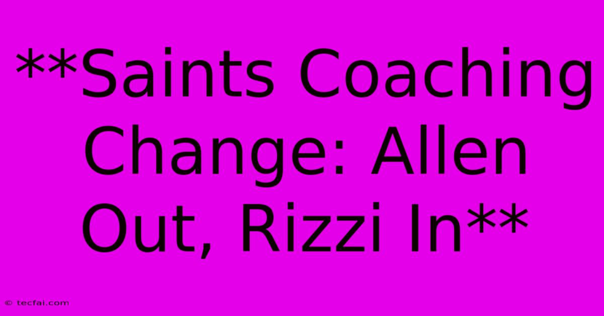 **Saints Coaching Change: Allen Out, Rizzi In** 