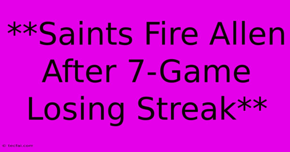 **Saints Fire Allen After 7-Game Losing Streak**