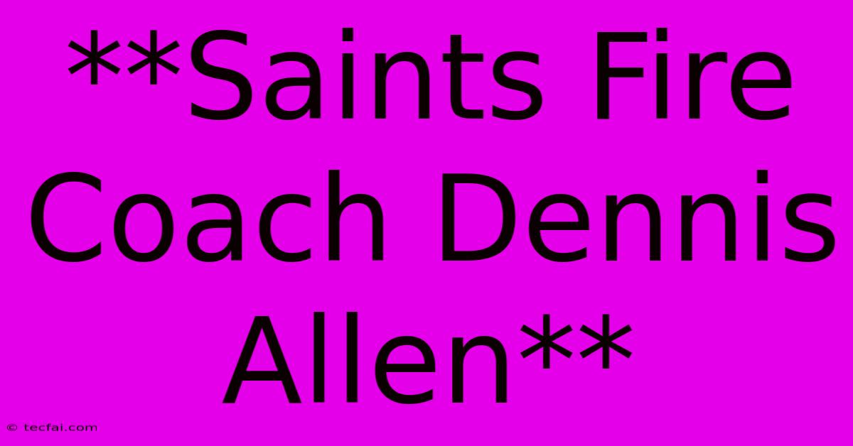 **Saints Fire Coach Dennis Allen**