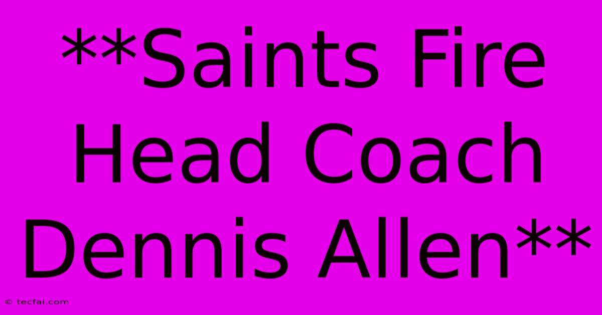 **Saints Fire Head Coach Dennis Allen**