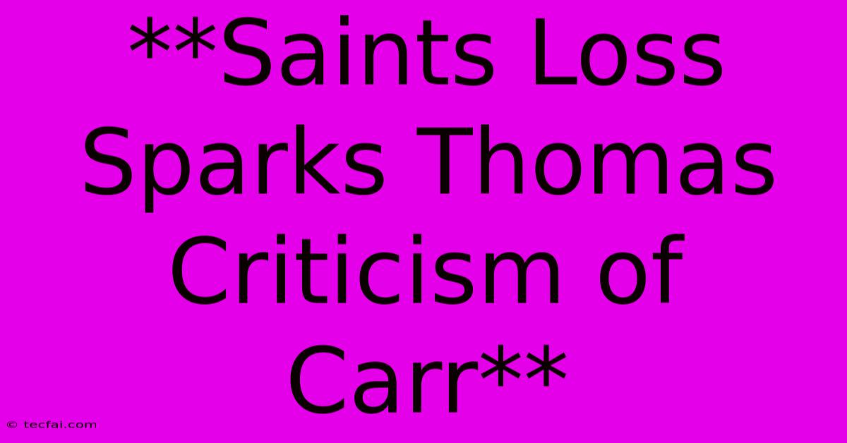 **Saints Loss Sparks Thomas Criticism Of Carr** 