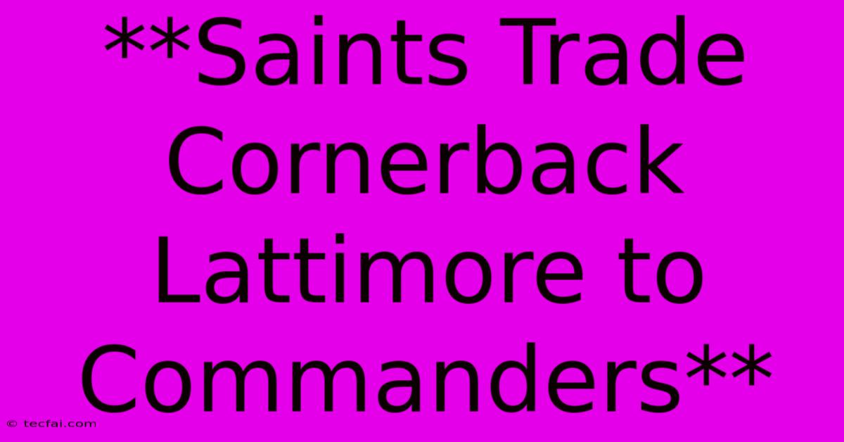 **Saints Trade Cornerback Lattimore To Commanders** 