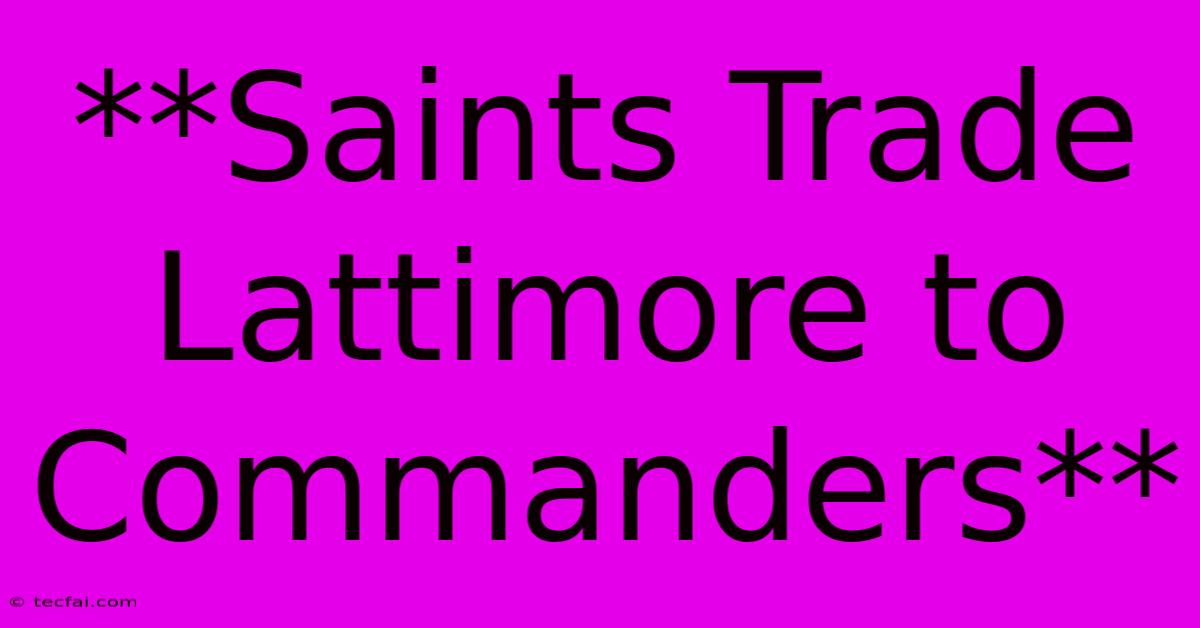 **Saints Trade Lattimore To Commanders** 