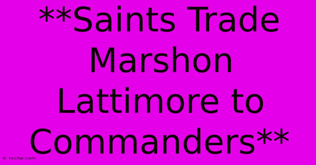 **Saints Trade Marshon Lattimore To Commanders**