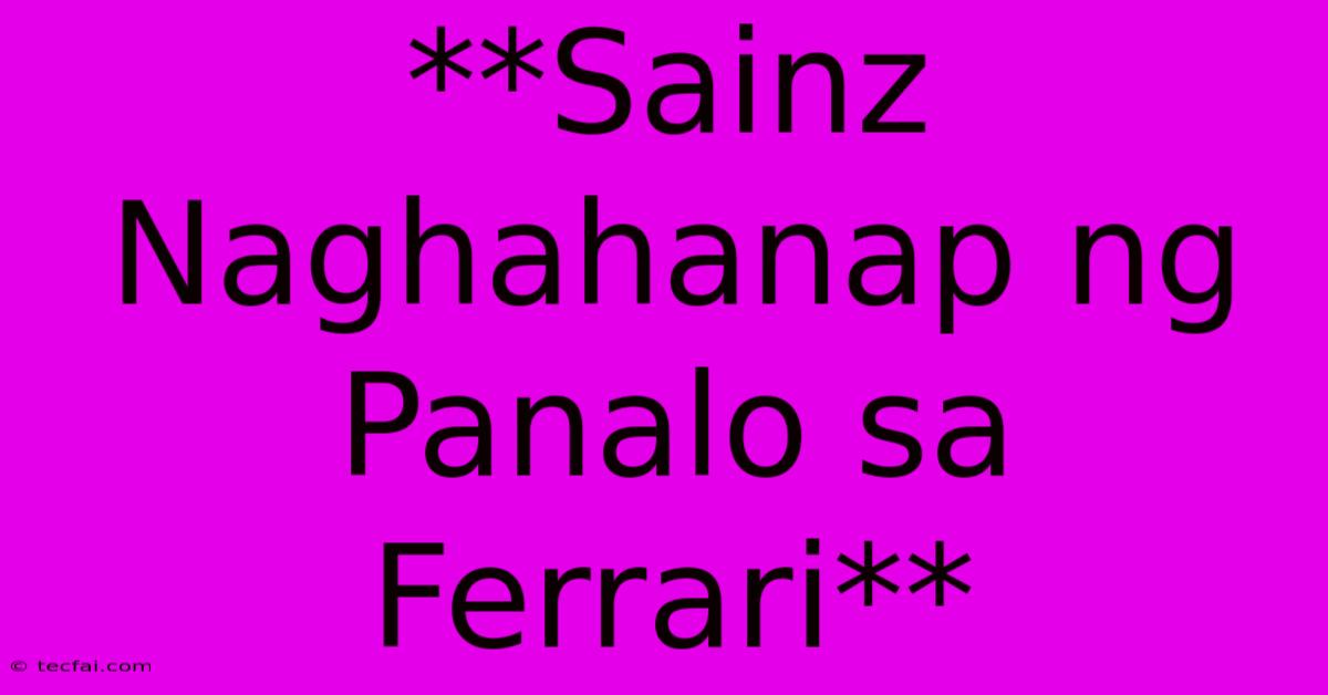 **Sainz Naghahanap Ng Panalo Sa Ferrari**