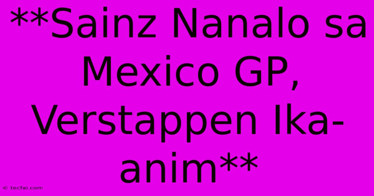 **Sainz Nanalo Sa Mexico GP, Verstappen Ika-anim**