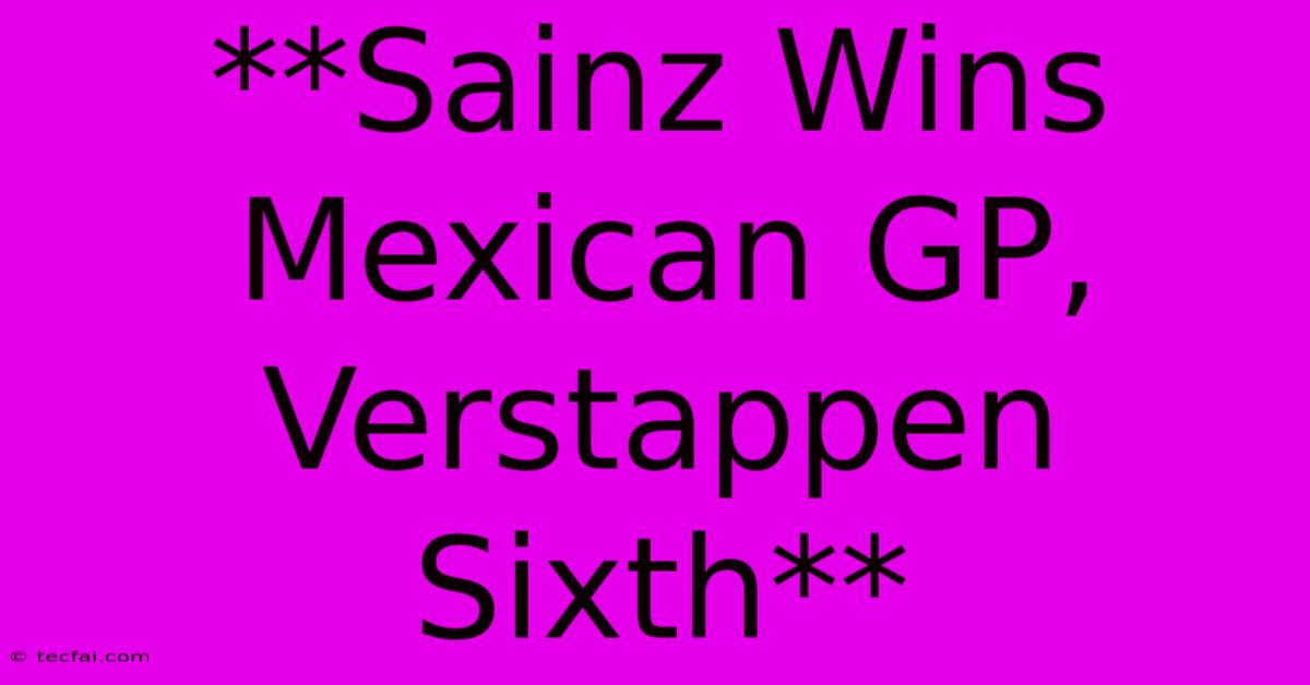 **Sainz Wins Mexican GP, Verstappen Sixth**