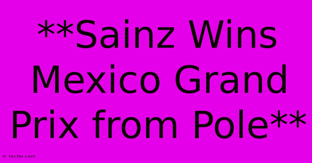 **Sainz Wins Mexico Grand Prix From Pole**