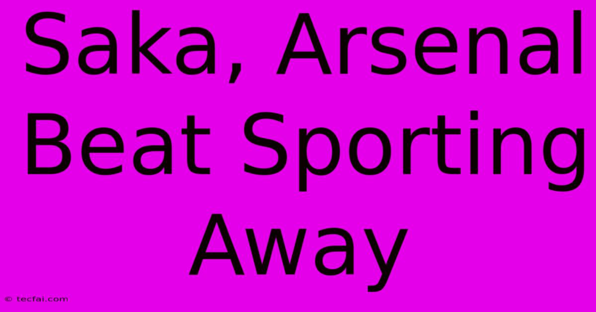 Saka, Arsenal Beat Sporting Away