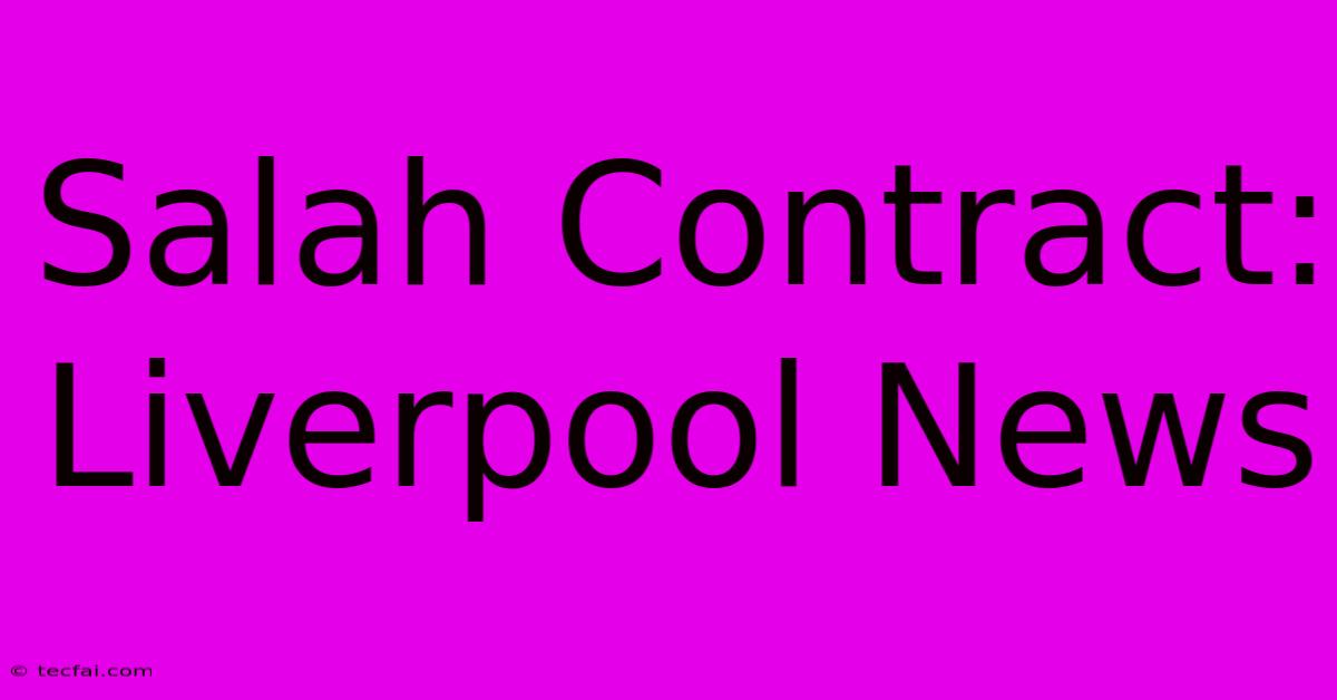 Salah Contract: Liverpool News