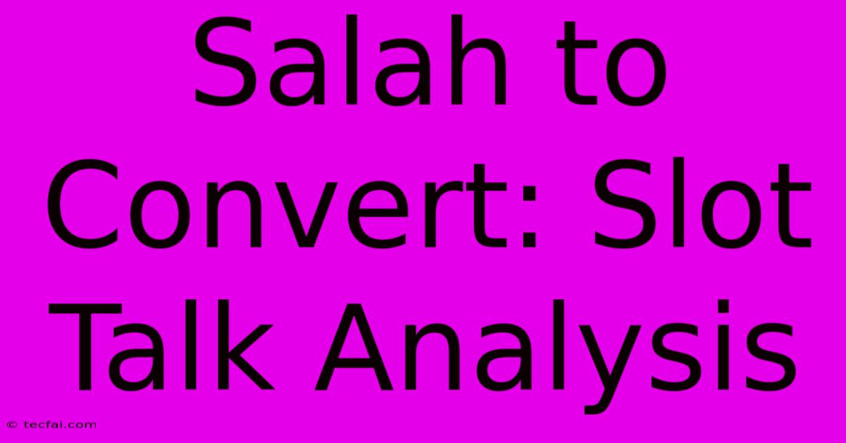 Salah To Convert: Slot Talk Analysis