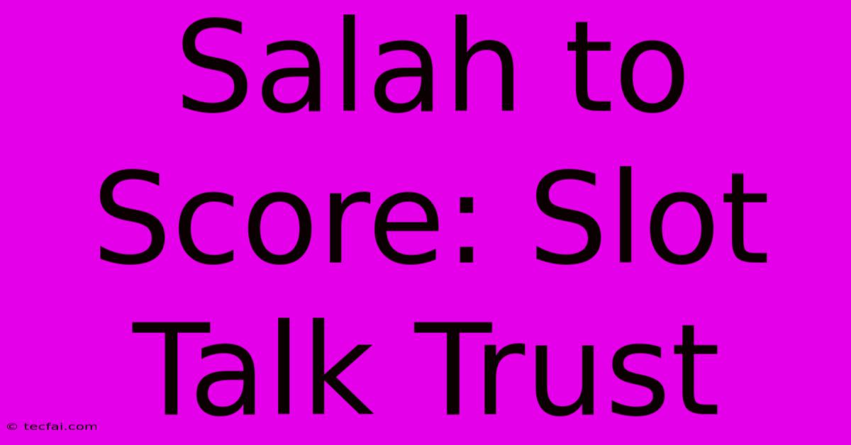 Salah To Score: Slot Talk Trust