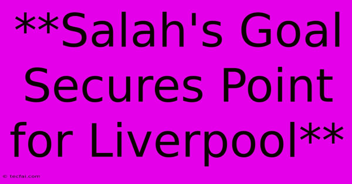 **Salah's Goal Secures Point For Liverpool**