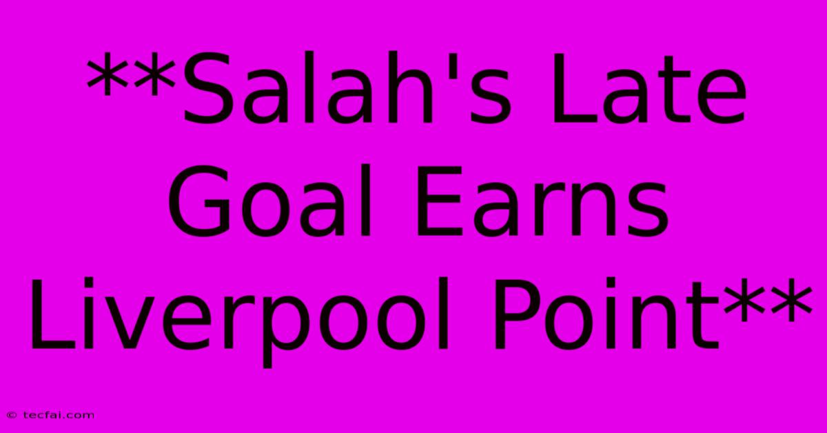 **Salah's Late Goal Earns Liverpool Point**