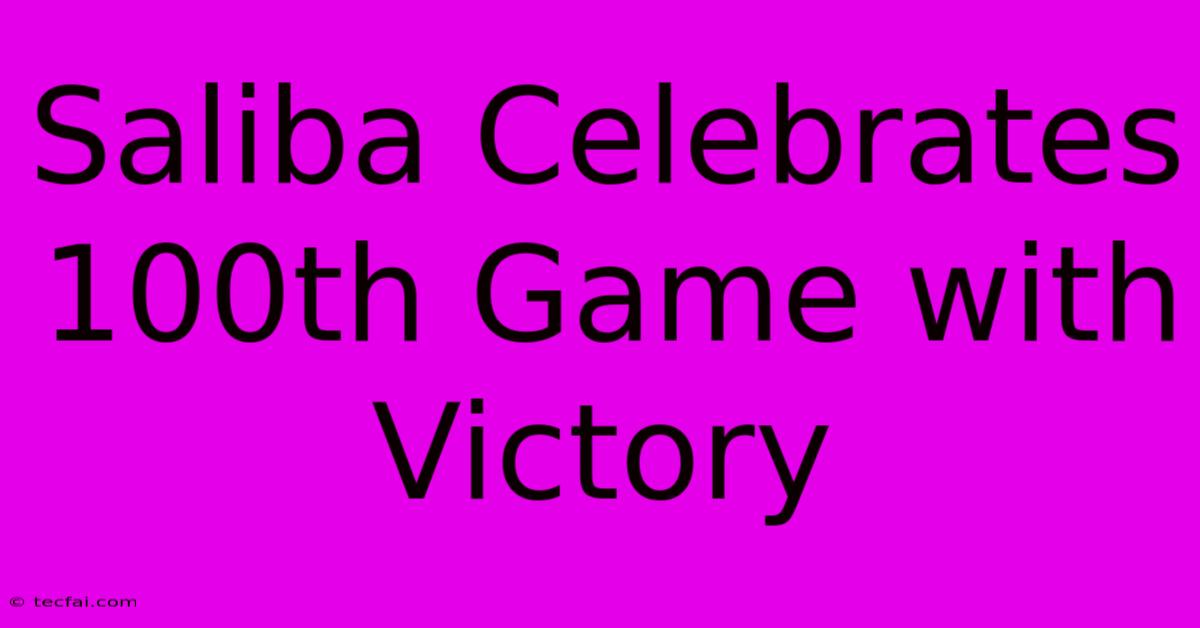 Saliba Celebrates 100th Game With Victory