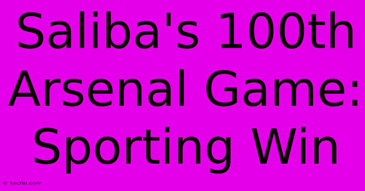 Saliba's 100th Arsenal Game: Sporting Win