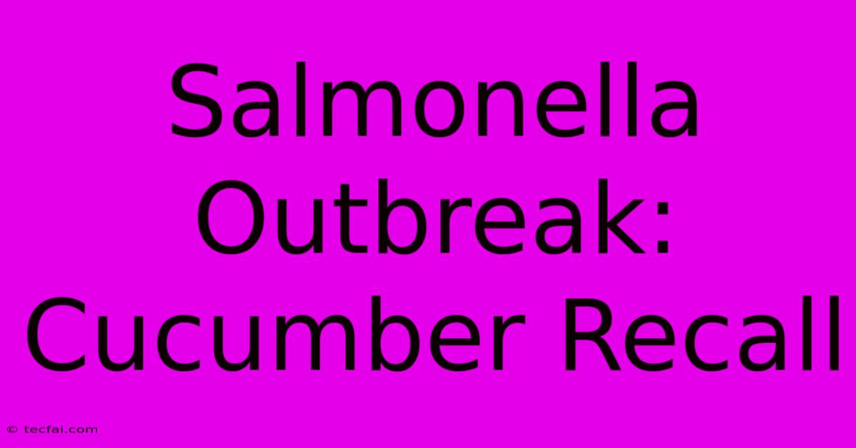 Salmonella Outbreak: Cucumber Recall