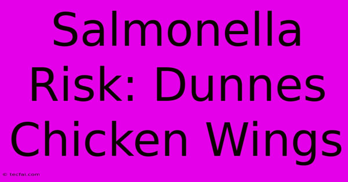 Salmonella Risk: Dunnes Chicken Wings