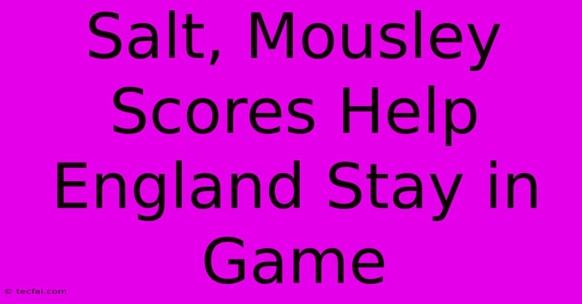 Salt, Mousley Scores Help England Stay In Game