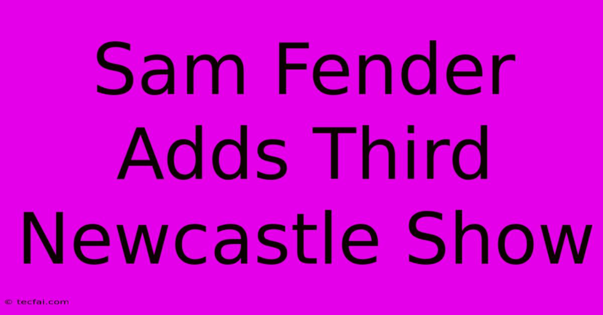 Sam Fender Adds Third Newcastle Show