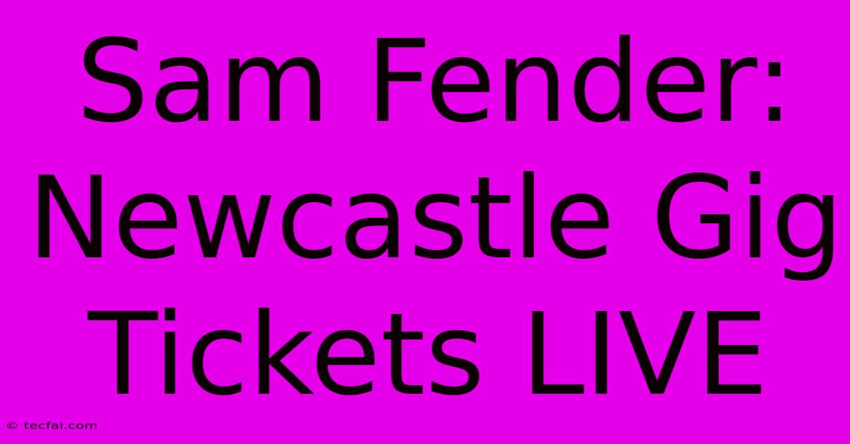 Sam Fender: Newcastle Gig Tickets LIVE