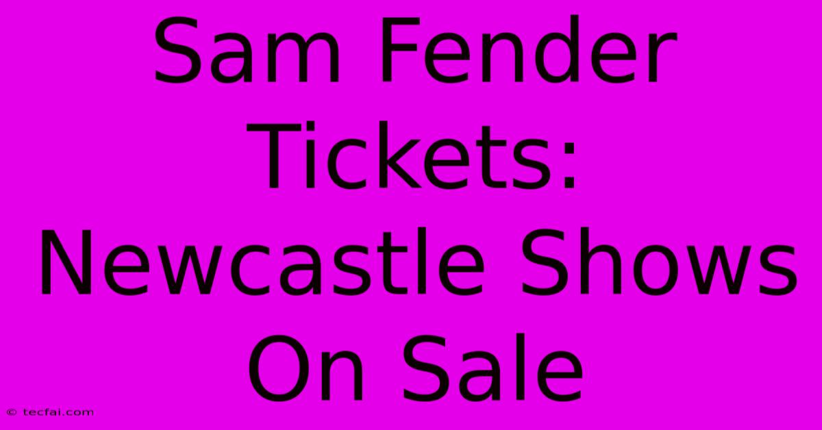 Sam Fender Tickets: Newcastle Shows On Sale