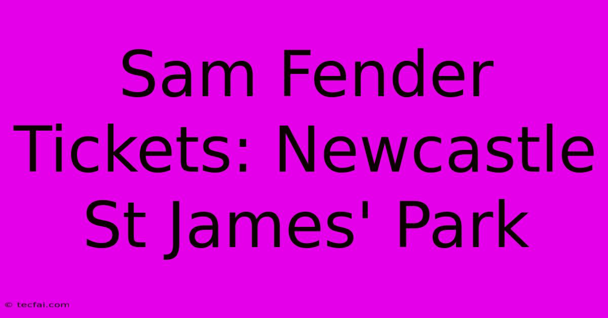 Sam Fender Tickets: Newcastle St James' Park