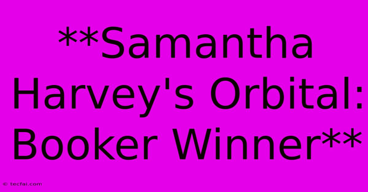 **Samantha Harvey's Orbital: Booker Winner**