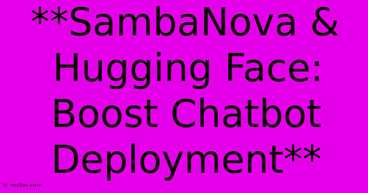 **SambaNova & Hugging Face:  Boost Chatbot Deployment** 