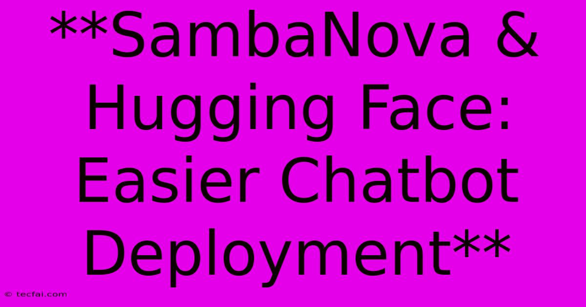 **SambaNova & Hugging Face: Easier Chatbot Deployment**