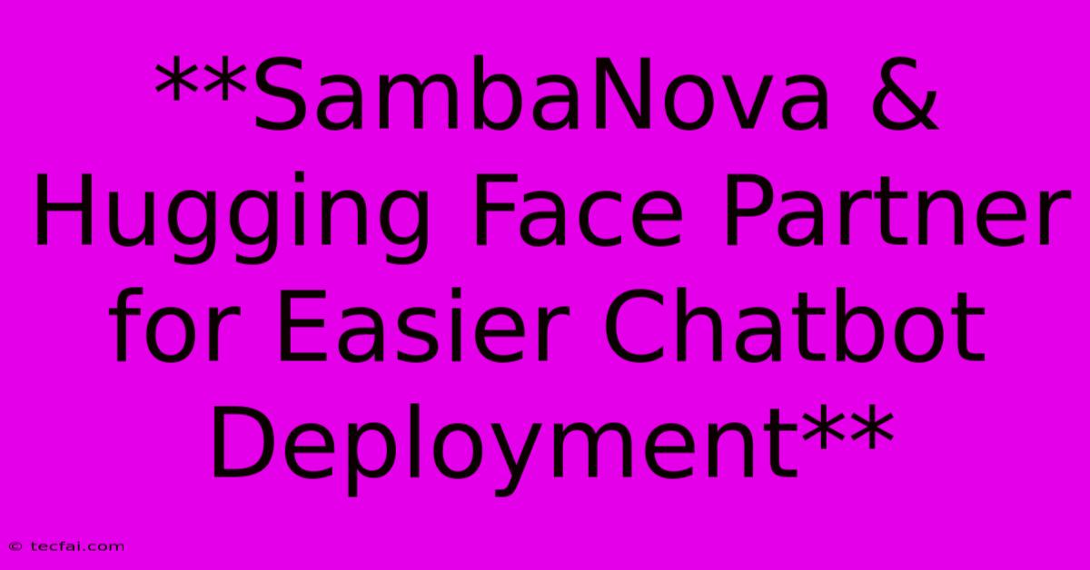 **SambaNova & Hugging Face Partner For Easier Chatbot Deployment**