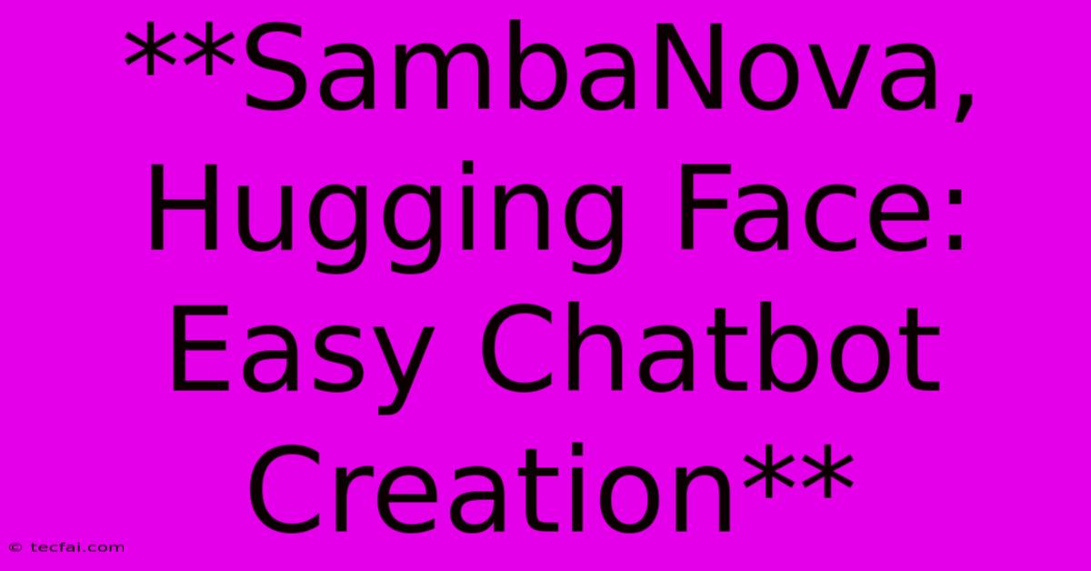 **SambaNova, Hugging Face: Easy Chatbot Creation**