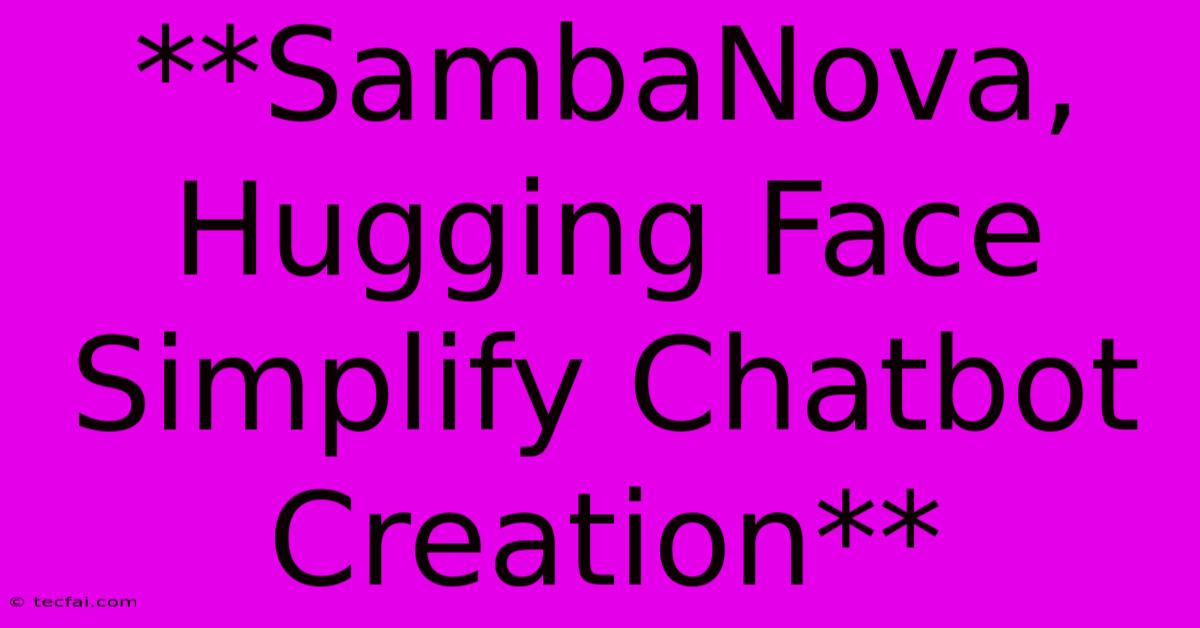 **SambaNova, Hugging Face Simplify Chatbot Creation**