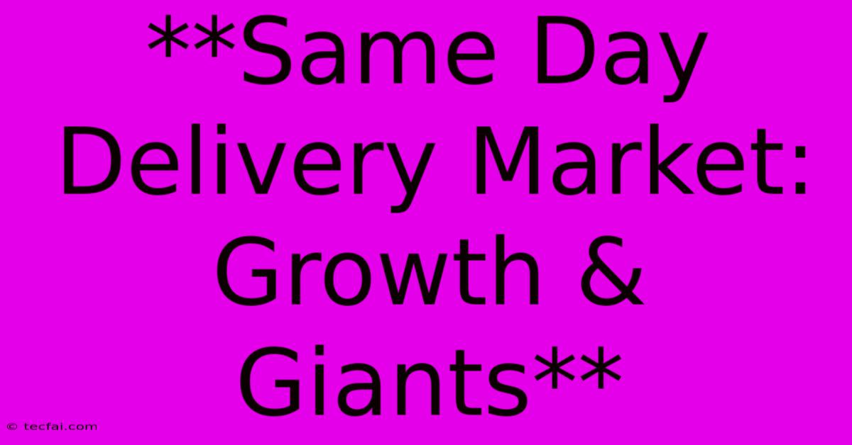 **Same Day Delivery Market: Growth & Giants**