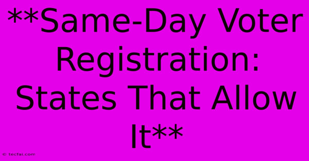 **Same-Day Voter Registration: States That Allow It**