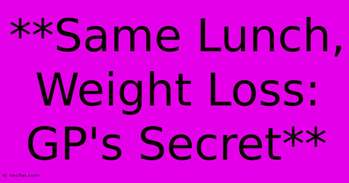 **Same Lunch, Weight Loss: GP's Secret**