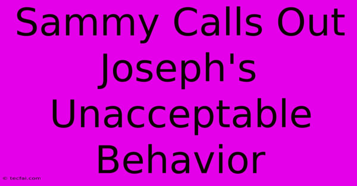 Sammy Calls Out Joseph's Unacceptable Behavior