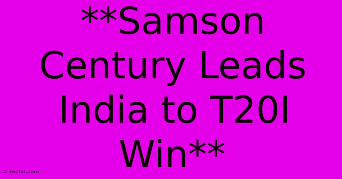 **Samson Century Leads India To T20I Win**