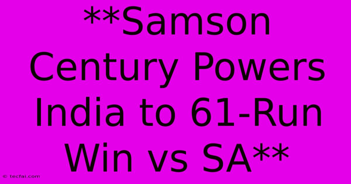 **Samson Century Powers India To 61-Run Win Vs SA**