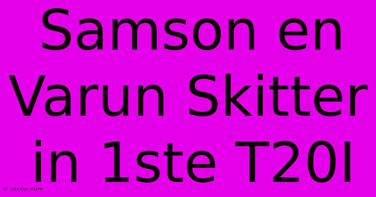 Samson En Varun Skitter In 1ste T20I