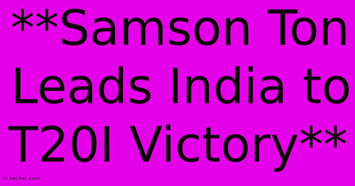 **Samson Ton Leads India To T20I Victory**